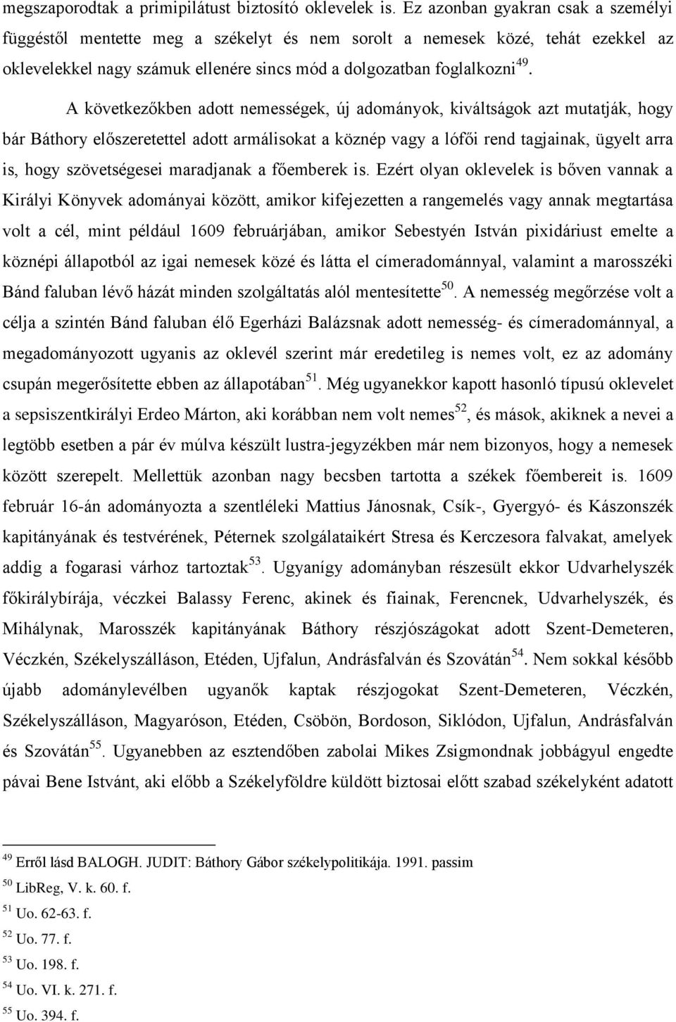 A következőkben adott nemességek, új adományok, kiváltságok azt mutatják, hogy bár Báthory előszeretettel adott armálisokat a köznép vagy a lófői rend tagjainak, ügyelt arra is, hogy szövetségesei