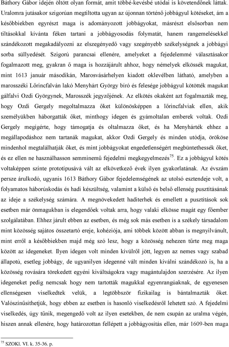 tartani a jobbágyosodás folymatát, hanem rangemelésekkel szándékozott megakadályozni az elszegényedő vagy szegényebb székelységnek a jobbágyi sorba süllyedését.