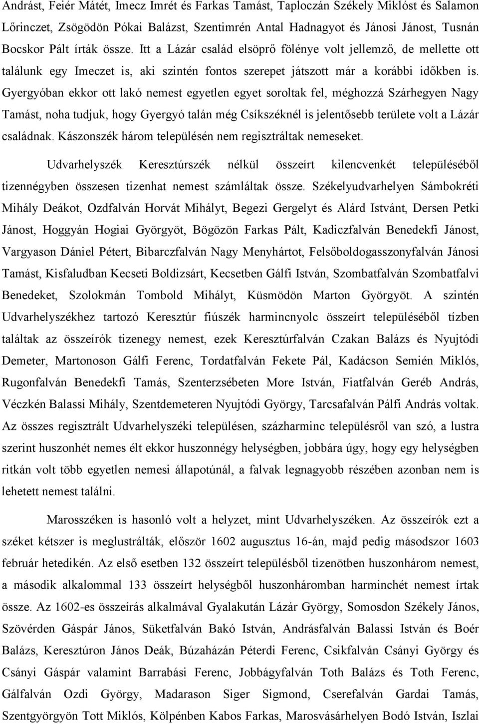 Gyergyóban ekkor ott lakó nemest egyetlen egyet soroltak fel, méghozzá Szárhegyen Nagy Tamást, noha tudjuk, hogy Gyergyó talán még Csíkszéknél is jelentősebb területe volt a Lázár családnak.
