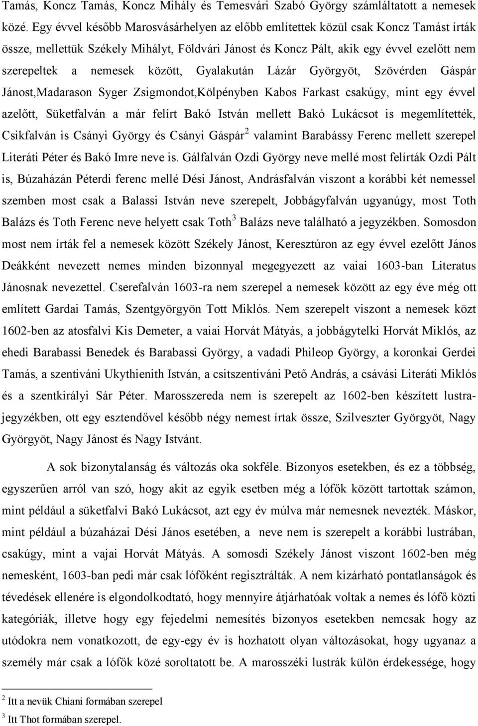 között, Gyalakután Lázár Györgyöt, Szövérden Gáspár Jánost,Madarason Syger Zsigmondot,Kölpényben Kabos Farkast csakúgy, mint egy évvel azelőtt, Süketfalván a már felírt Bakó István mellett Bakó