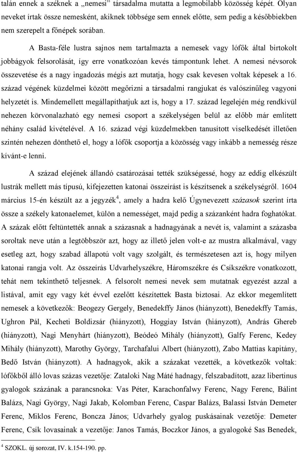 A Basta-féle lustra sajnos nem tartalmazta a nemesek vagy lófők által birtokolt jobbágyok felsorolását, így erre vonatkozóan kevés támpontunk lehet.
