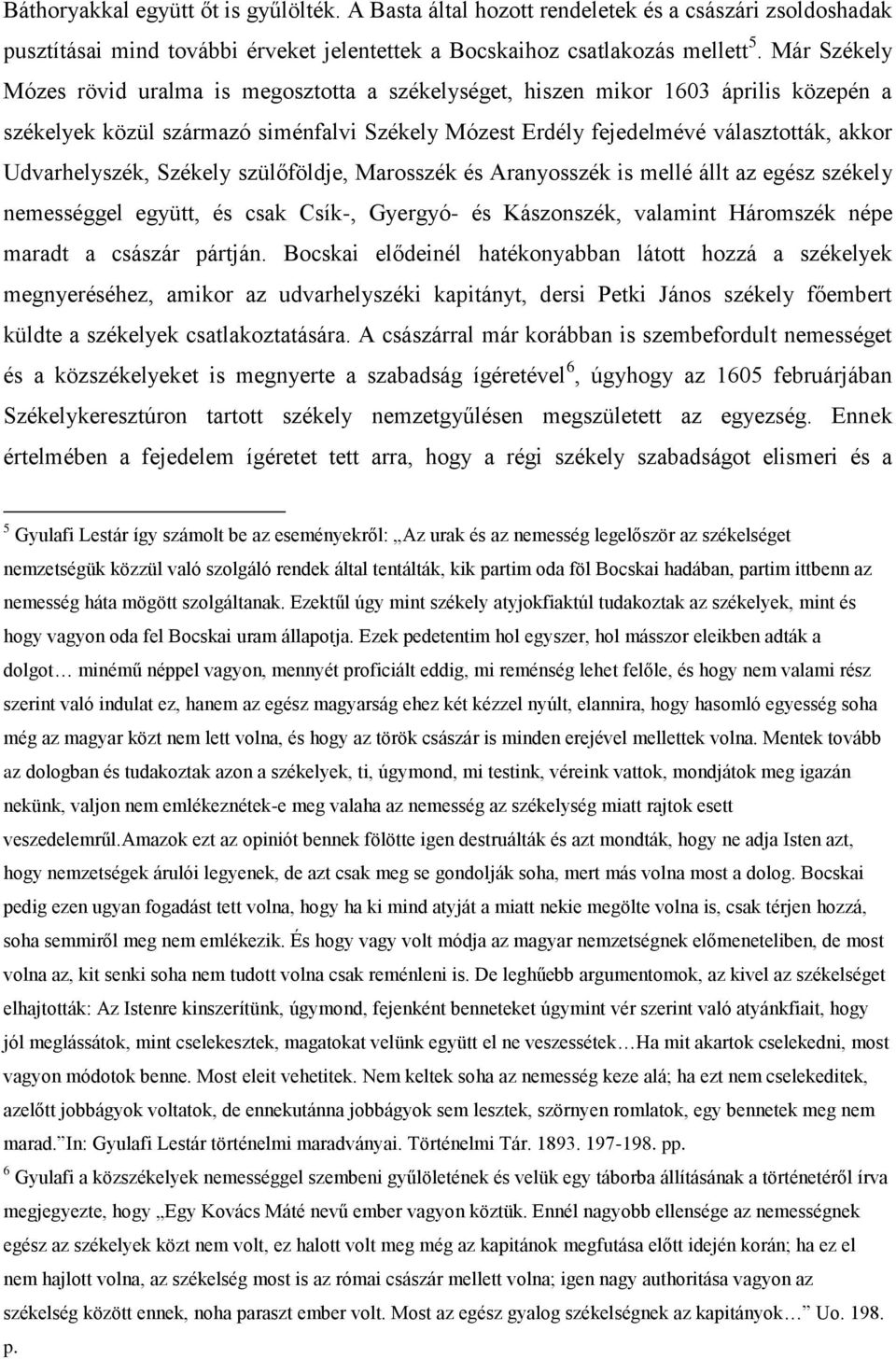 Udvarhelyszék, Székely szülőföldje, Marosszék és Aranyosszék is mellé állt az egész székely nemességgel együtt, és csak Csík-, Gyergyó- és Kászonszék, valamint Háromszék népe maradt a császár pártján.