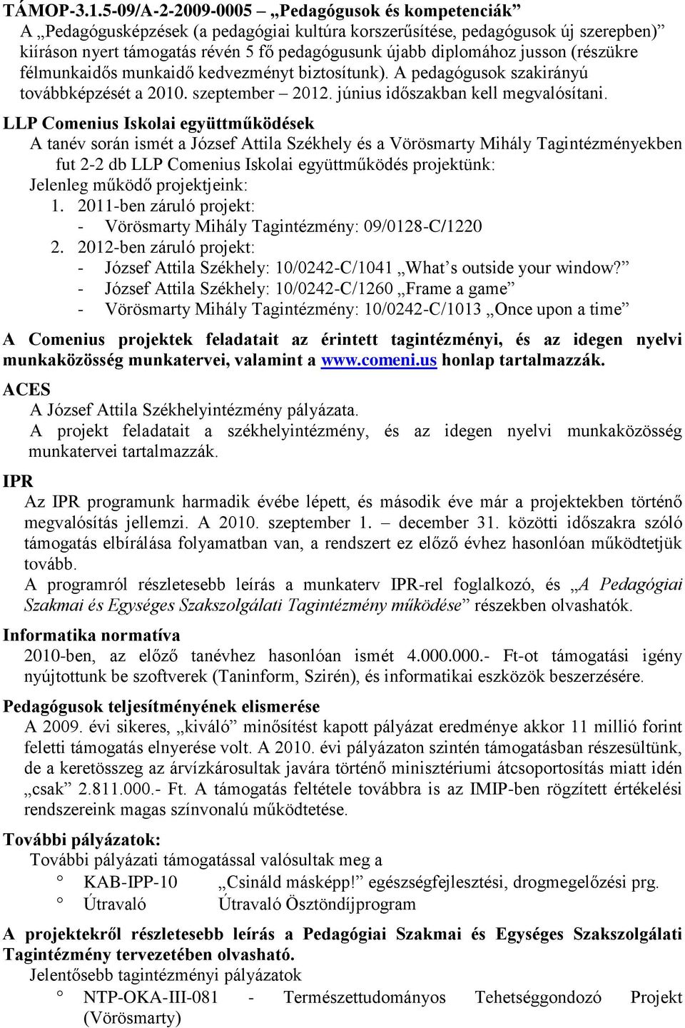 jusson (részükre félmunkaidős munkaidő kedvezményt biztosítunk). A pedagógusok szakirányú továbbképzését a 2010. szeptember 2012. június időszakban kell megvalósítani.