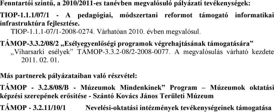 A megvalósulás várható kezdete 2011. 02. 01. Más partnerek pályázataiban való részvétel: TÁMOP - 3.2.8/08/B - Múzeumok Mindenkinek Program Múzeumok oktatási képzési szerepének erősítése - Szántó Kovács János Területi Múzeum TÁMOP - 3.