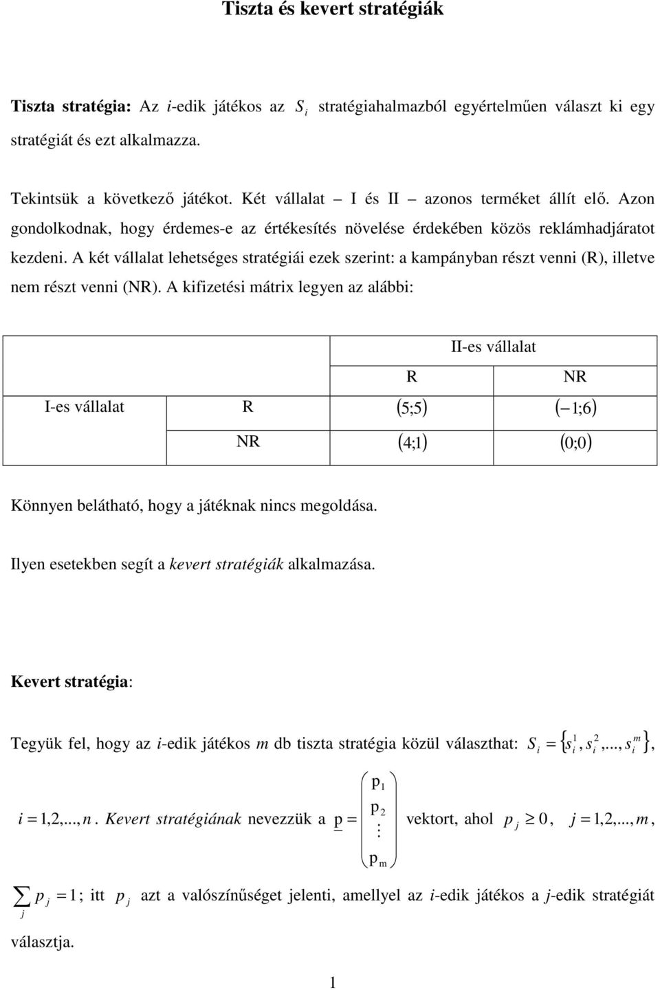 A kfzeés márx legyen az alább: R II-es vállala I-es vállala R ( 5 ;5) ( ;6 ) NR NR ( 4 ;) ( 0 ;0) Könnyen beláhaó, hogy a áéknak nncs megoldása. Ilyen eseekben segí a kever sraégák alkalmazása.