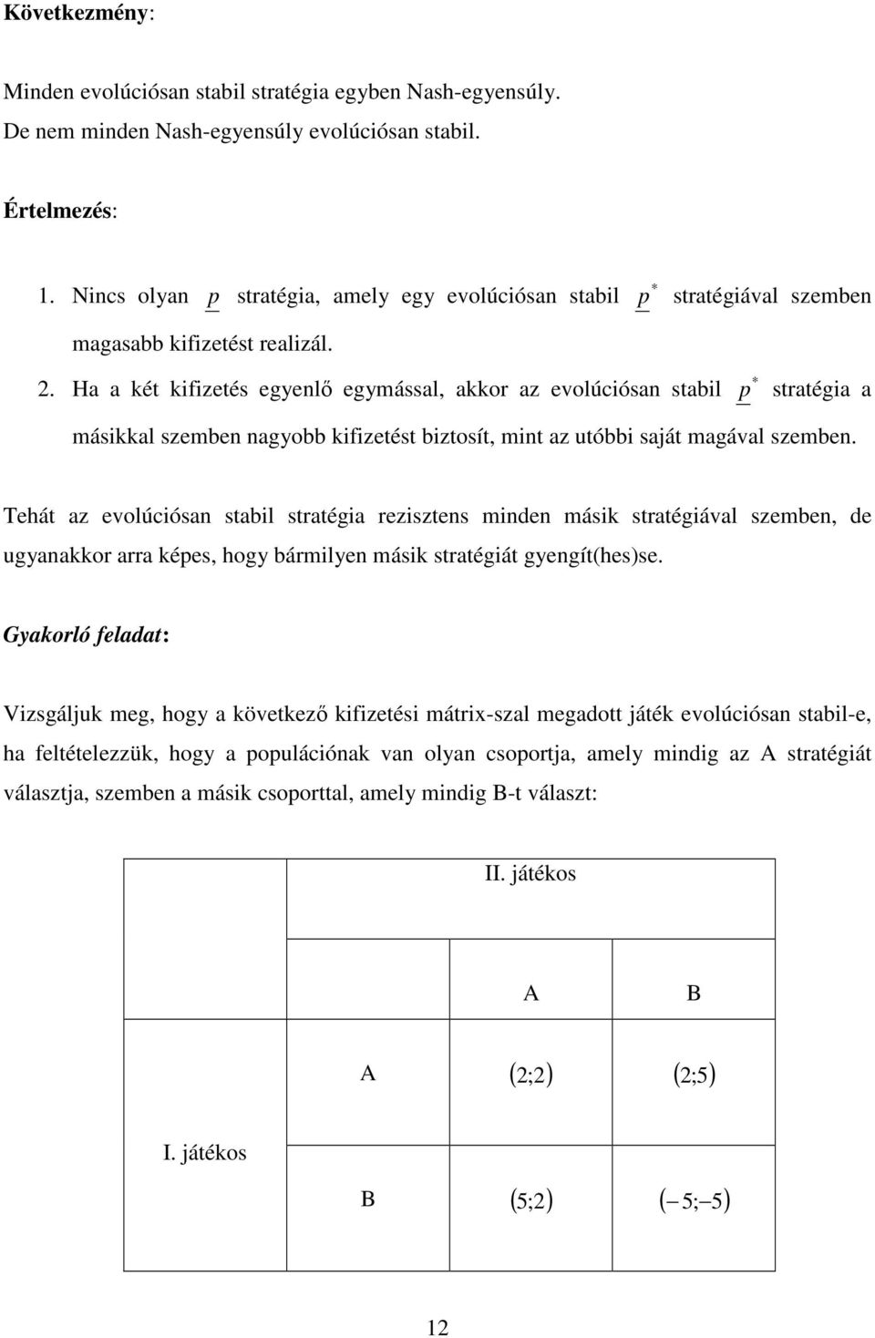 . Ha a ké kfzeés egyenlő egymással, akkor az evolúcósan sabl sraéga a máskkal szemben nagyobb kfzeés bzosí, mn az uóbb saá magával szemben.