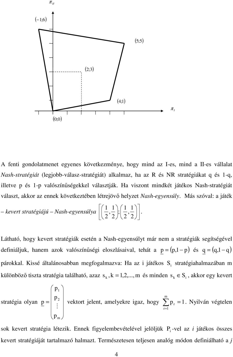 Láhaó, hogy kever sraégák eseén a Nash-egyensúly már nem a sraégák segíségével defnáluk, hanem azok valószínűség eloszlásaval, ehá a (, ) és q ( q, q) árokkal.