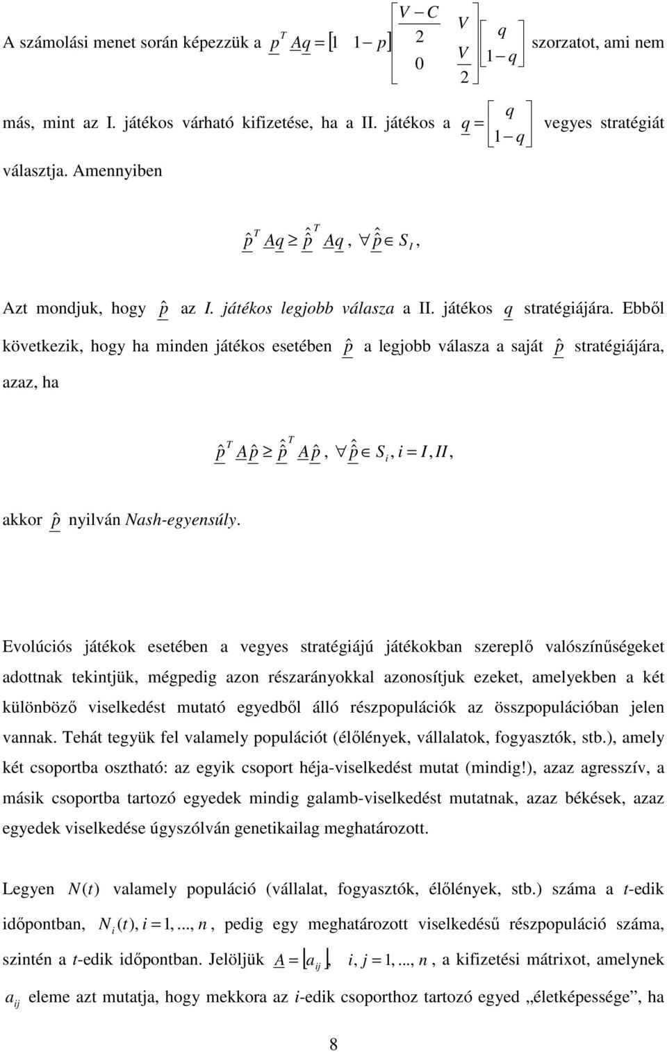 Ebből kövekezk, hogy ha mnden áékos eseében ˆ a legobb válasza a saá ˆ sraégáára, azaz, ha ˆ Aˆ ˆ Aˆ, ˆ S, I, II, akkor ˆ nylván Nash-egyensúly.