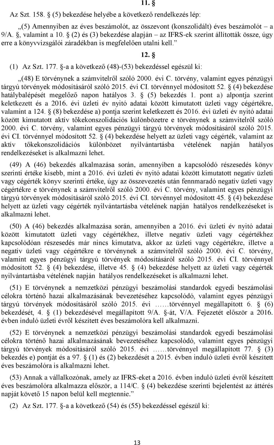 -a a következő (48)-(53) bekezdéssel egészül ki: (48) E törvénynek a számvitelről szóló 2000. évi C. törvény, valamint egyes pénzügyi tárgyú törvények módosításáról szóló 2015. évi CI.