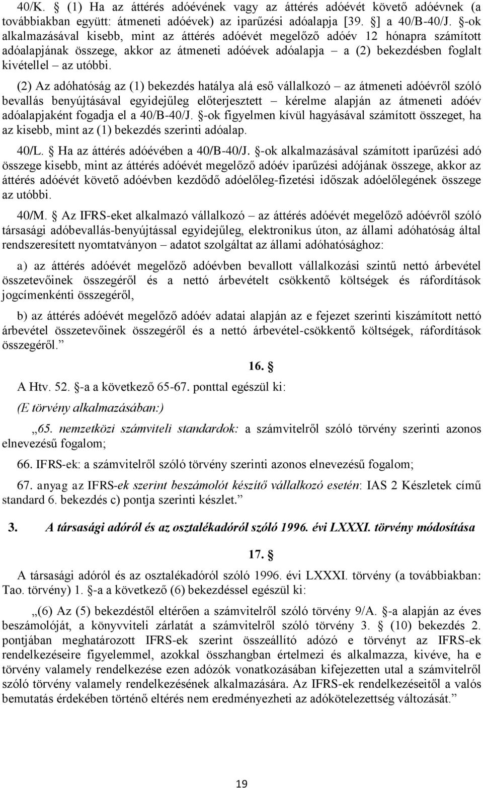 (2) Az adóhatóság az (1) bekezdés hatálya alá eső vállalkozó az átmeneti adóévről szóló bevallás benyújtásával egyidejűleg előterjesztett kérelme alapján az átmeneti adóév adóalapjaként fogadja el a