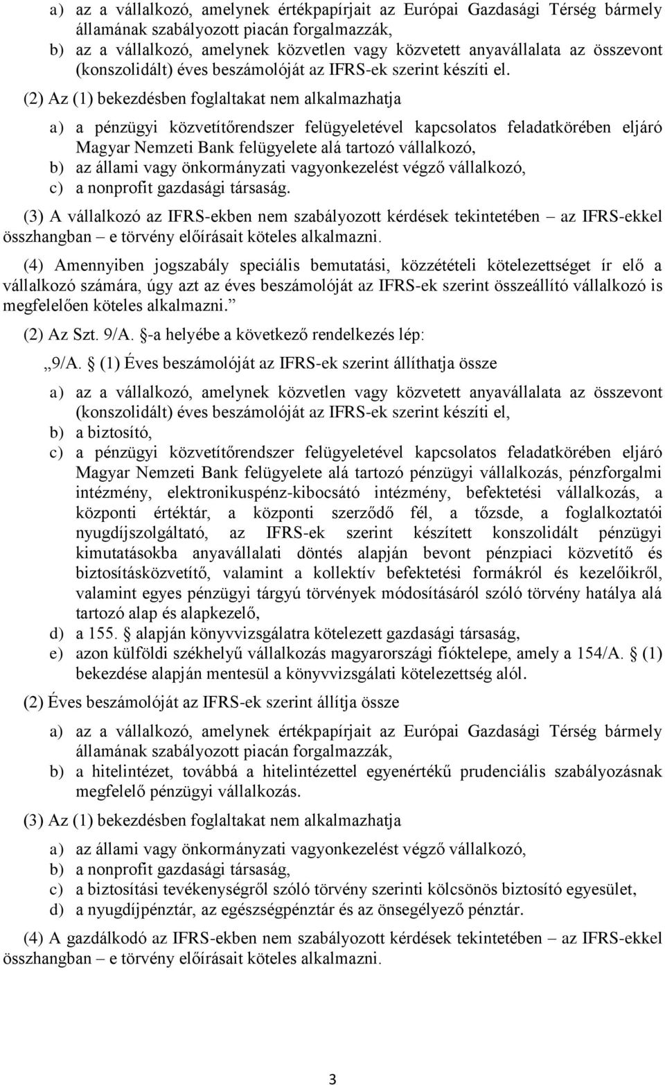 (2) Az (1) bekezdésben foglaltakat nem alkalmazhatja a) a pénzügyi közvetítőrendszer felügyeletével kapcsolatos feladatkörében eljáró Magyar Nemzeti Bank felügyelete alá tartozó vállalkozó, b) az