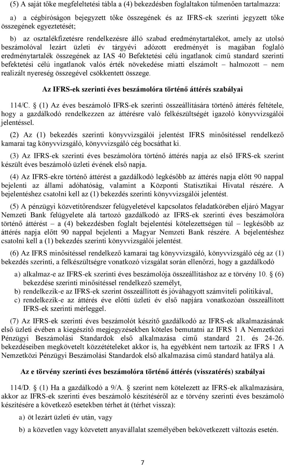 40 Befektetési célú ingatlanok című standard szerinti befektetési célú ingatlanok valós érték növekedése miatti elszámolt halmozott nem realizált nyereség összegével csökkentett összege.