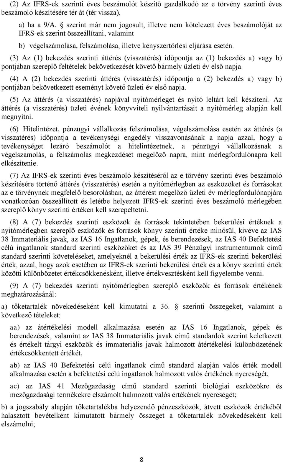 (3) Az (1) bekezdés szerinti áttérés (visszatérés) időpontja az (1) bekezdés a) vagy b) pontjában szereplő feltételek bekövetkezését követő bármely üzleti év első napja.