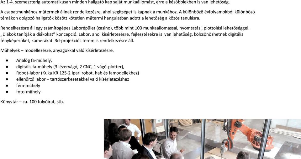 Rendelkezésre áll egy számítógépes Laborépület (casino), több mint 100 munkaállomással, nyomtatási, plottolási lehetőséggel. Diákok tanítják a diákokat koncepció.