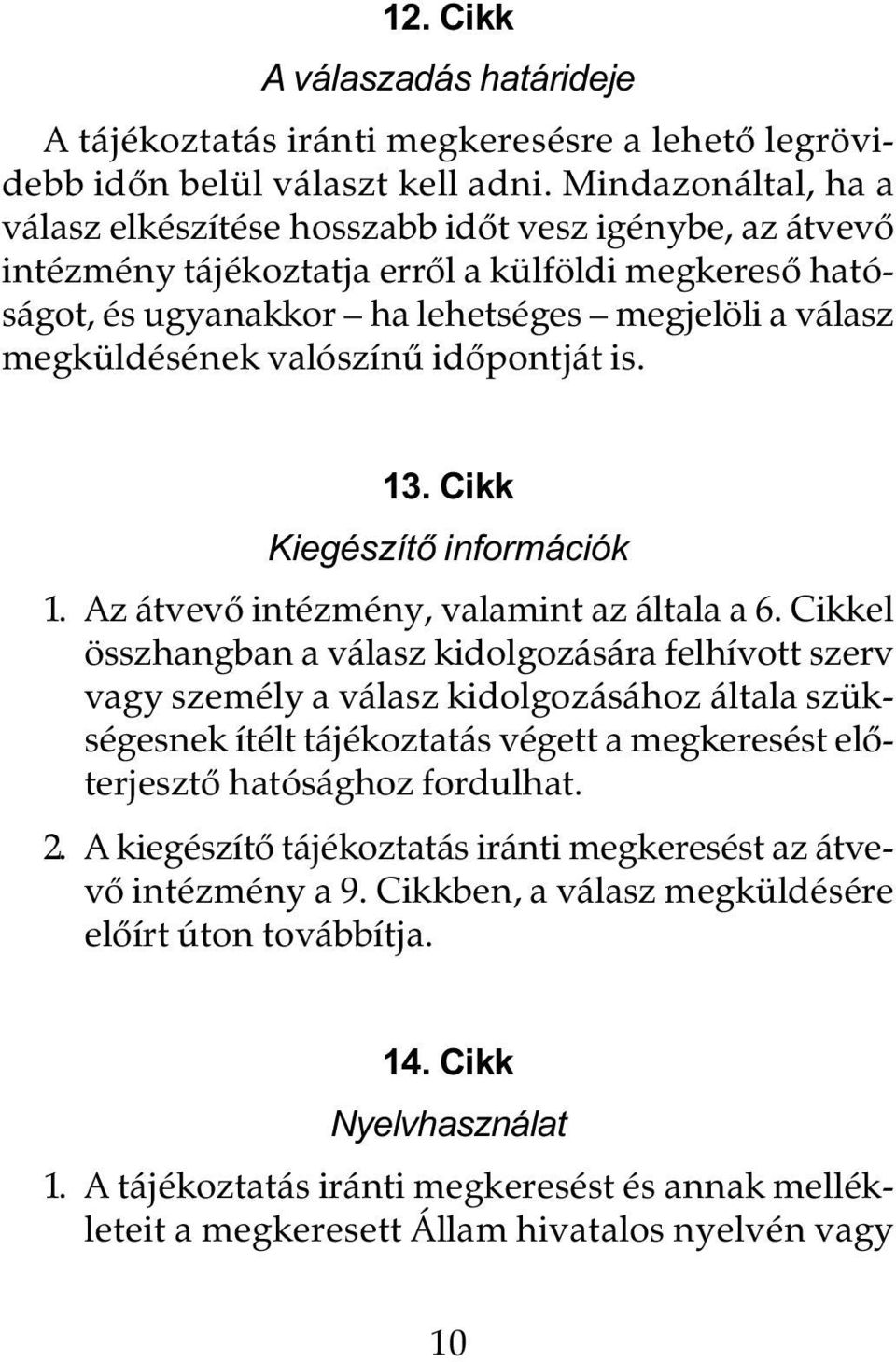 valószínû idõpontját is. 13. Cikk Kiegészítõ információk 1. Az átvevõ intézmény, valamint az általa a 6.