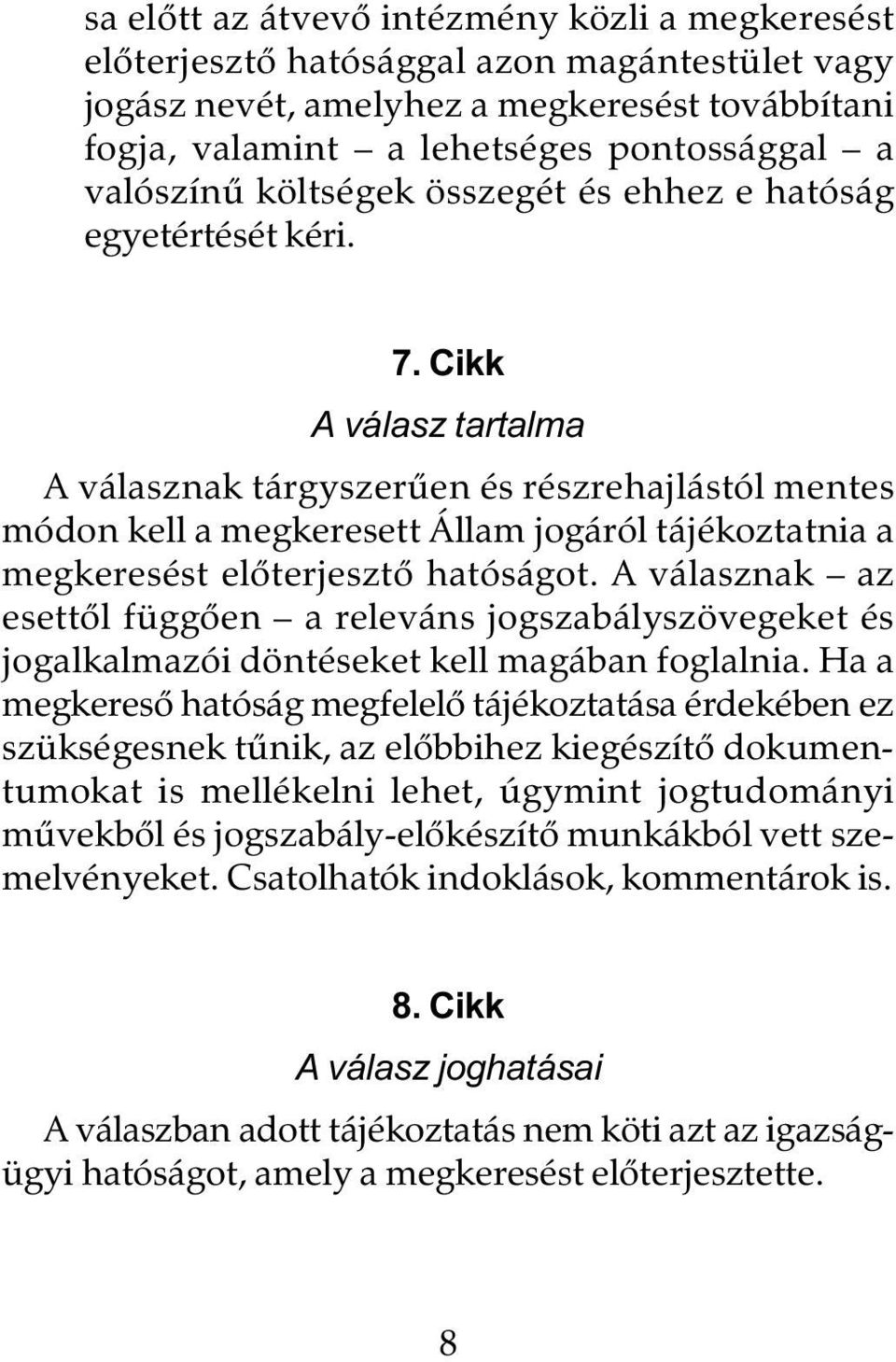 Cikk A válasz tartalma A válasznak tárgyszerûen és részrehajlástól mentes módon kell a megkeresett Állam jogáról tájékoztatnia a megkeresést elõterjesztõ hatóságot.