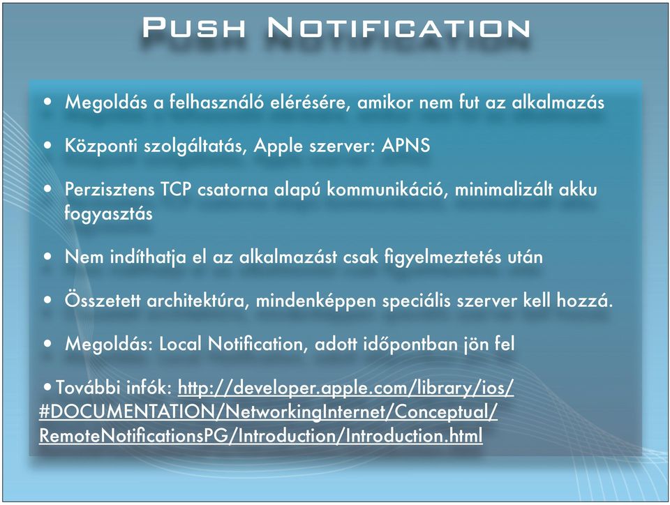 Összetett architektúra, mindenképpen speciális szerver kell hozzá Megoldás: Local Notification, adott időpontban jön fel További