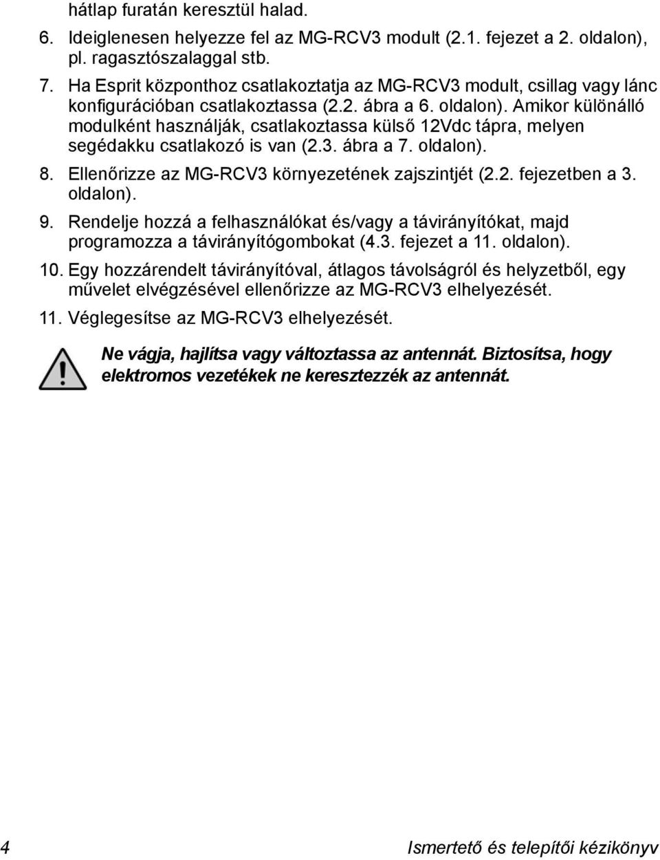 Amikor különálló modulként használják, csatlakoztassa külső 12Vdc tápra, melyen segédakku csatlakozó is van (2.3. ábra a 7. oldalon). 8. Ellenőrizze az MG-RCV3 környezetének zajszintjét (2.2. fejezetben a 3.