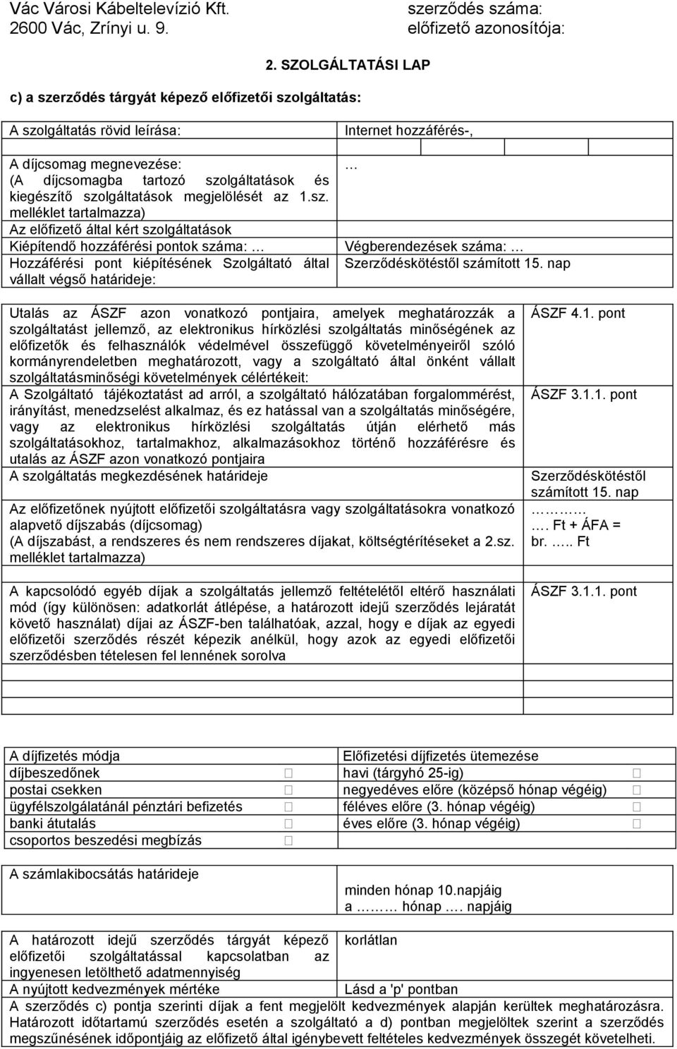 melléklet tartalmazza) Az előfizető által kért szolgáltatások Kiépítendő hozzáférési pontok száma: Hozzáférési pont kiépítésének Szolgáltató által vállalt végső határideje: Internet hozzáférés-,