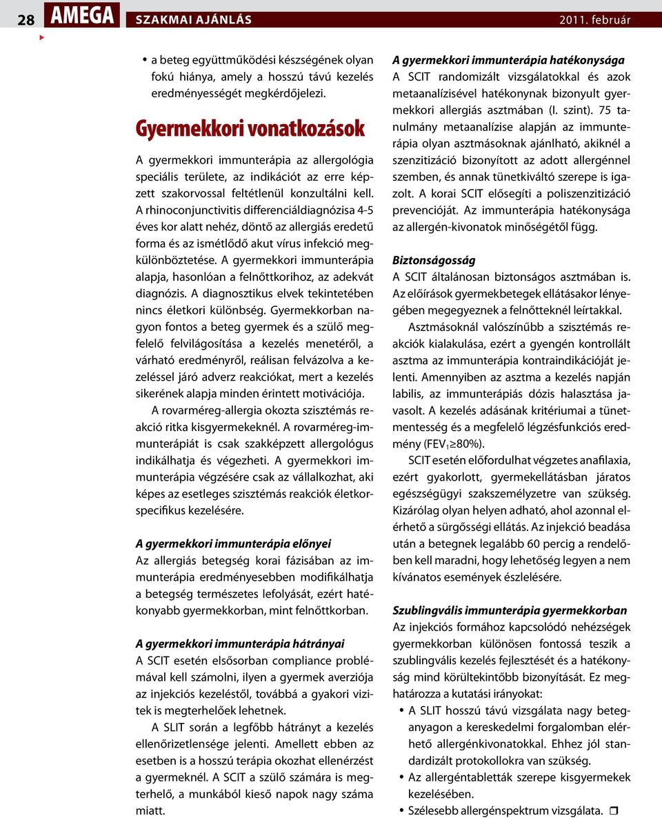 A rhinoconjunctivitis differenciáldiagnózisa 4-5 éves kor alatt nehéz, döntő az allergiás eredetű forma és az ismétlődő akut vírus infekció megkülönböztetése.