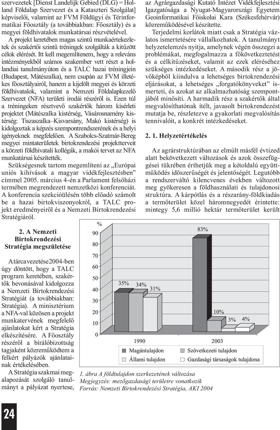 Itt kell megemlítenem, hogy a releváns intézményekből számos szakember vett részt a hollandiai tanulmányúton és a TALC zai tréningjein (Budapest, Mátészalka), nem csupán az FVM illetékes