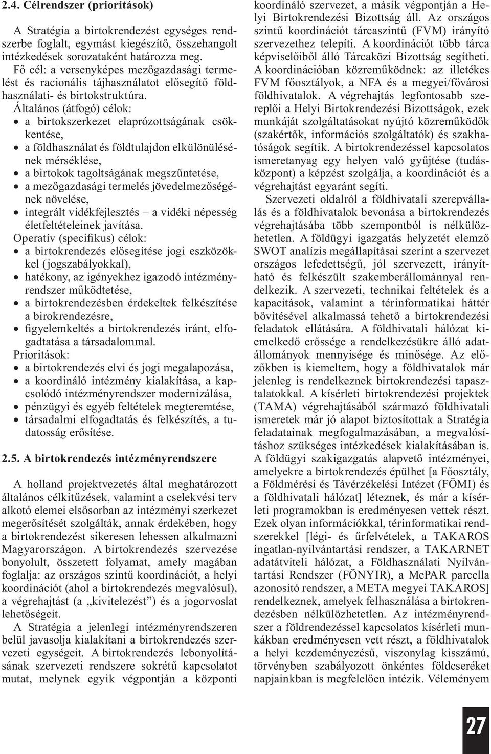 Általános (átfogó) célok: a birtokszerkezet elaprózottságának csökkentése, a földsználat és földtulajdon elkülönülésének mérséklése, a birtokok tagoltságának megszűntetése, a mezőgazdasági termelés