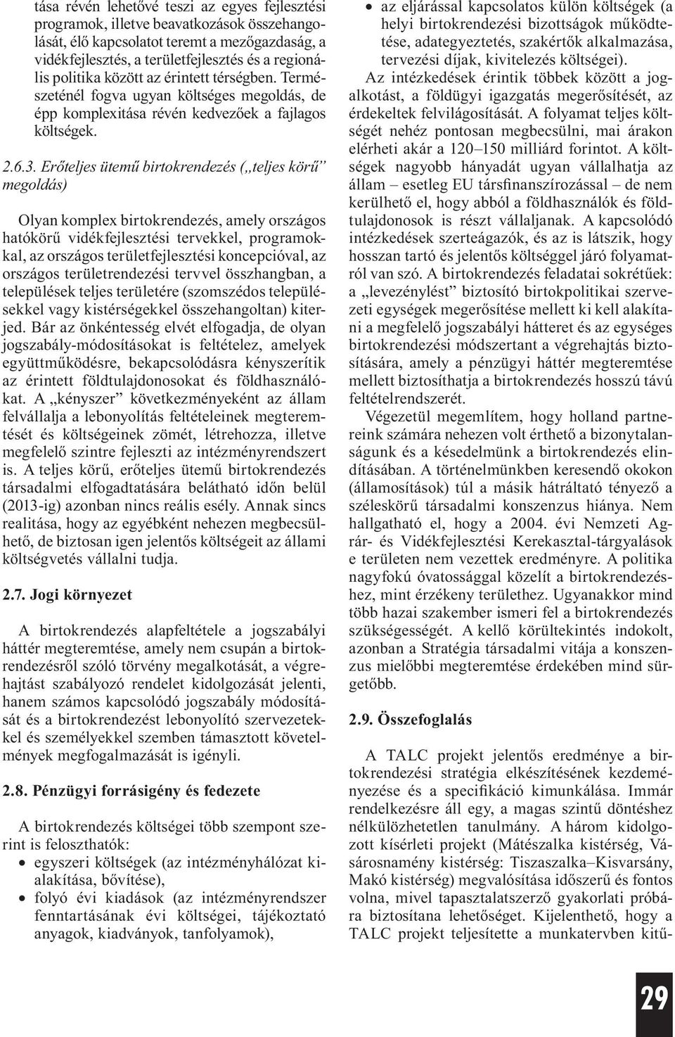 Erőteljes ütemű birtokrendezés ( teljes körű megoldás) Olyan komplex birtokrendezés, amely országos tókörű vidékfejlesztési tervekkel, programokkal, az országos területfejlesztési koncepcióval, az