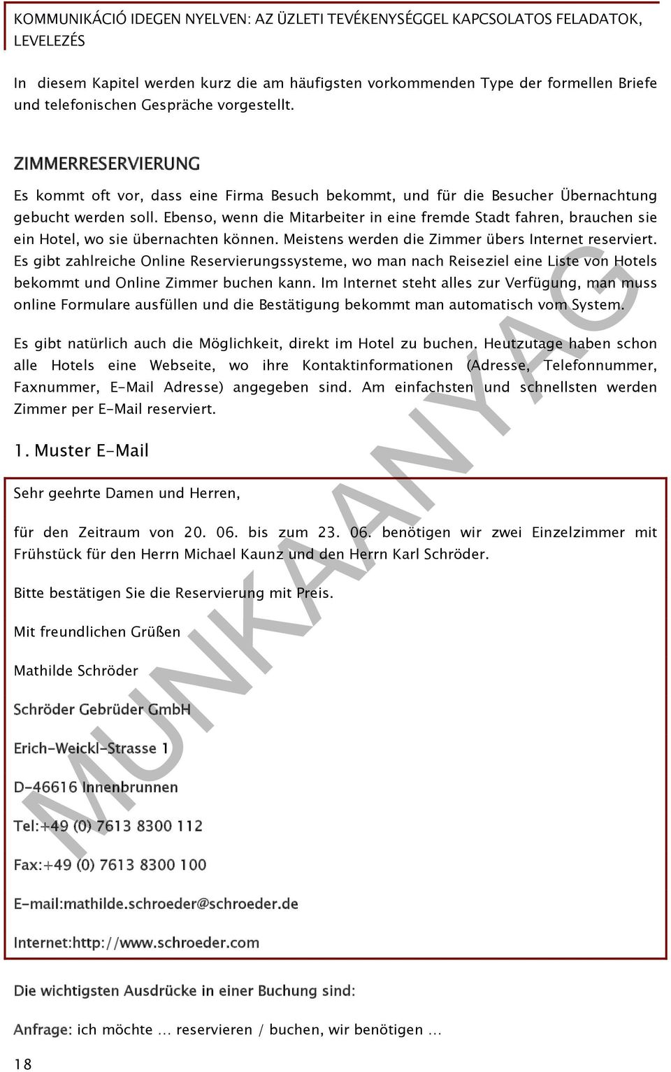 Ebenso, wenn die Mitarbeiter in eine fremde Stadt fahren, brauchen sie ein Hotel, wo sie übernachten können. Meistens werden die Zimmer übers Internet reserviert.