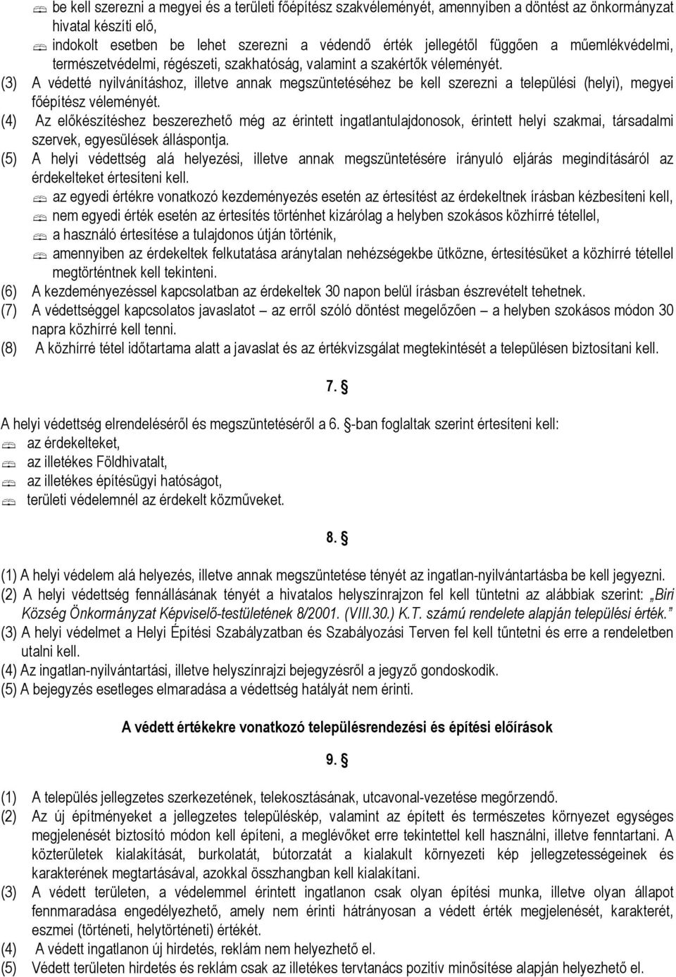 (3) A védetté nyilvánításhoz, illetve annak megszüntetéséhez be kell szerezni a települési (helyi), megyei főépítész véleményét.