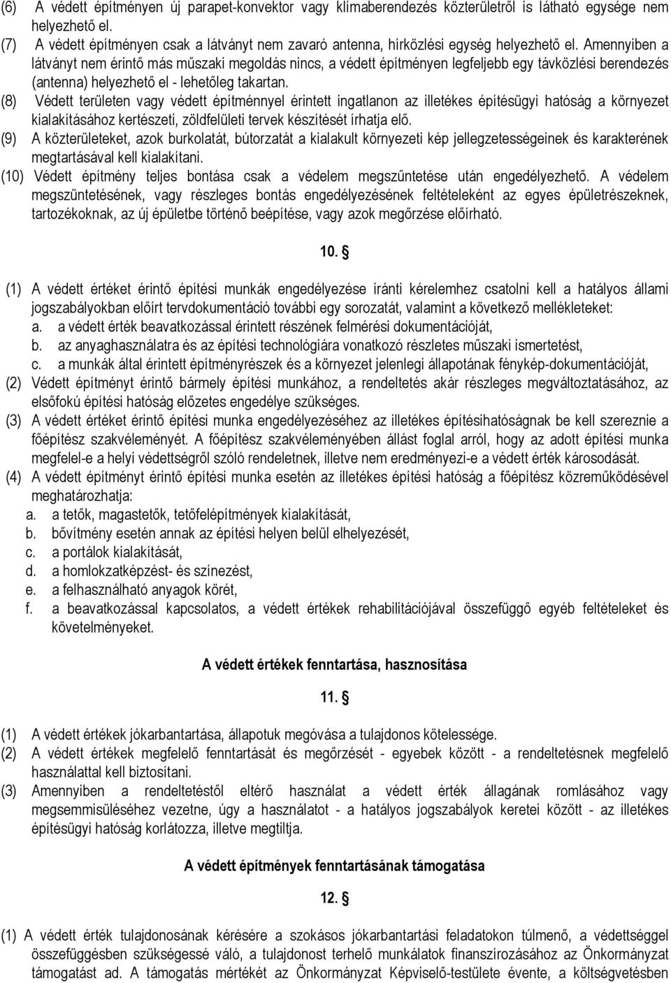 Amennyiben a látványt nem érintő más műszaki megoldás nincs, a védett építményen legfeljebb egy távközlési berendezés (antenna) helyezhető el - lehetőleg takartan.