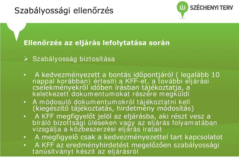 kell (kiegészítő tájékoztatás, hirdetmény módosítás) A KFF megfigyelőt jelöl az eljárásba, aki részt vesz a bíráló bizottsági üléseken vagy az eljárás folyamatában
