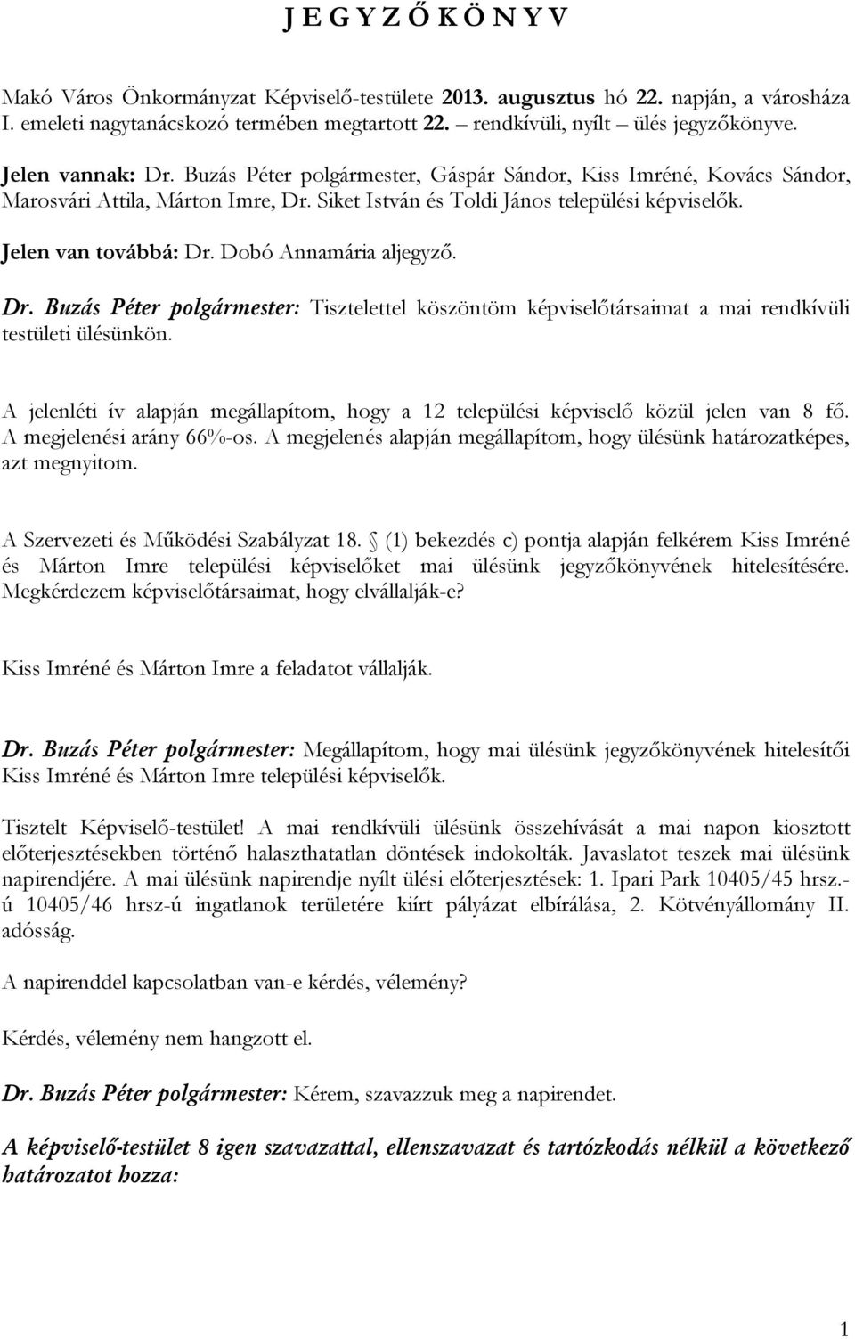 Dobó Annamária aljegyző. Dr. Buzás Péter polgármester: Tisztelettel köszöntöm képviselőtársaimat a mai rendkívüli testületi ülésünkön.