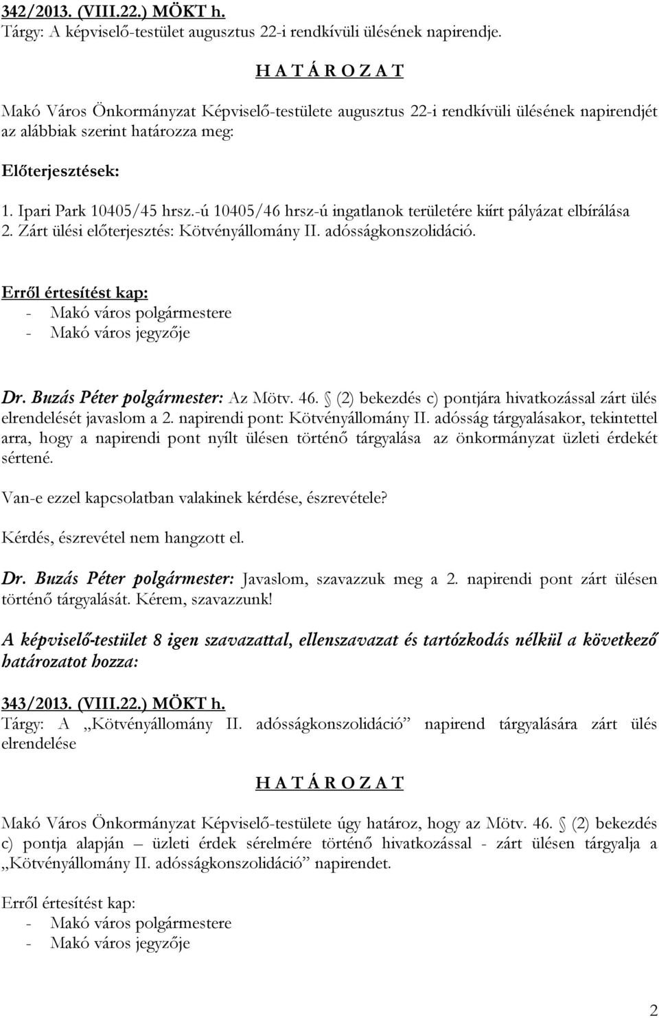 -ú 10405/46 hrsz-ú ingatlanok területére kiírt pályázat elbírálása 2. Zárt ülési előterjesztés: Kötvényállomány II. adósságkonszolidáció. - Makó város jegyzője Dr. Buzás Péter polgármester: Az Mötv.