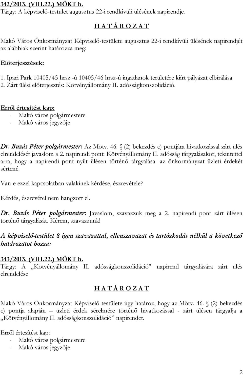 -ú 10405/46 hrsz-ú ingatlanok területére kiírt pályázat elbírálása 2. Zárt ülési előterjesztés: Kötvényállomány II. adósságkonszolidáció. - Makó város jegyzője Dr. Buzás Péter polgármester: Az Mötv.