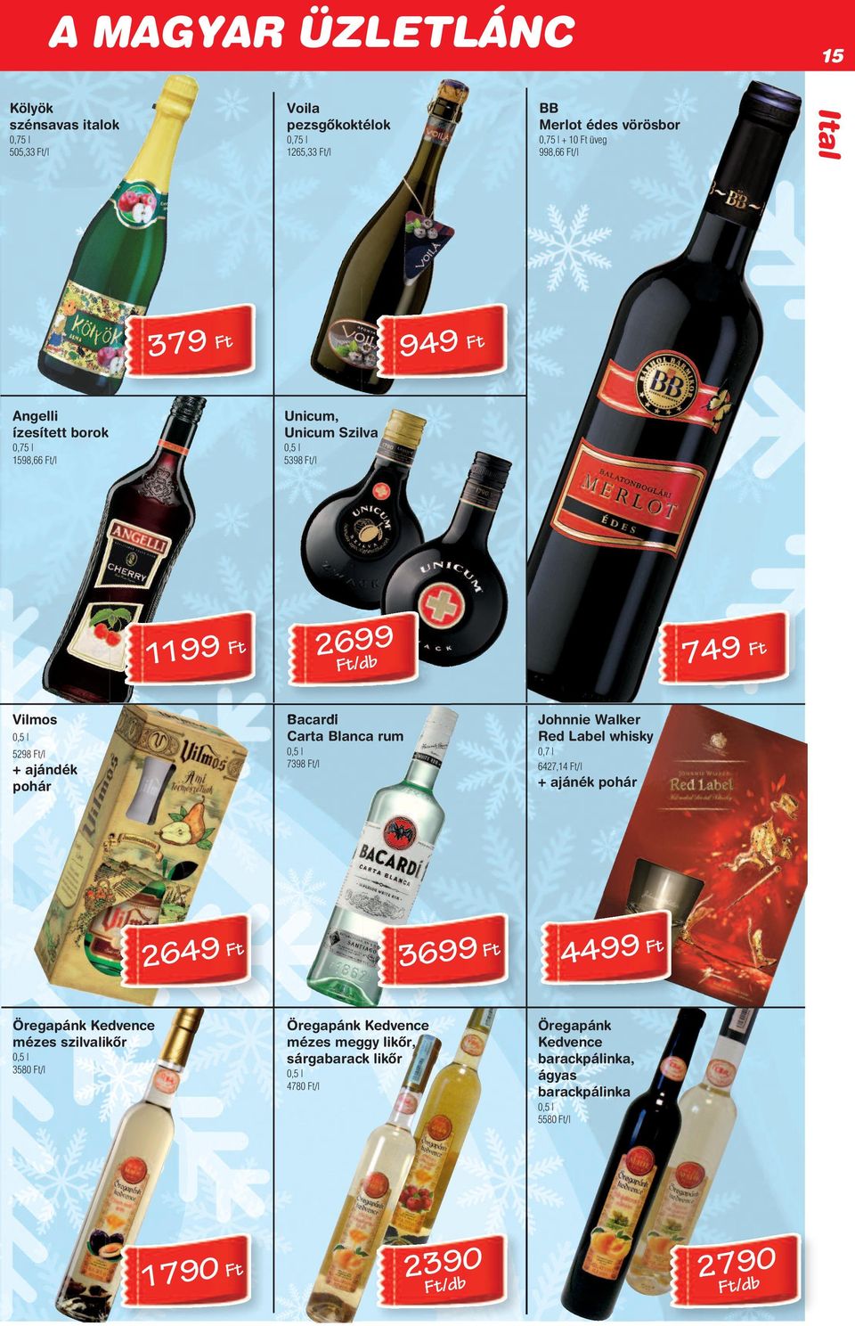 Blanca rum Johnnie Walker Red Label whisky 738 t/l 0,7 l 6427,14 t/l + ajánék pohár 36 t 264 t Öregapánk Kedvence mézes szilvalikôr 3580 t/l