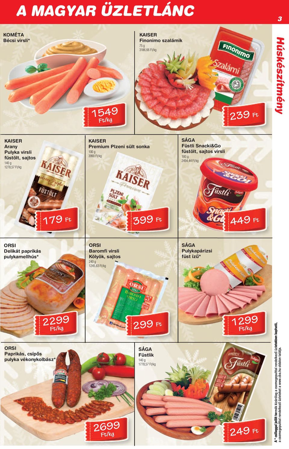 1278,57 t/kg 17 t Húskészítmény KOMÉTA Bécsi virsli* 22t g /k 2 t ORSI Paprikás, csípôs pulyka vékonykolbász* 12t g /k SÁGA üstlik 140 g 1778,57 t/kg 26t /kg 24 t A