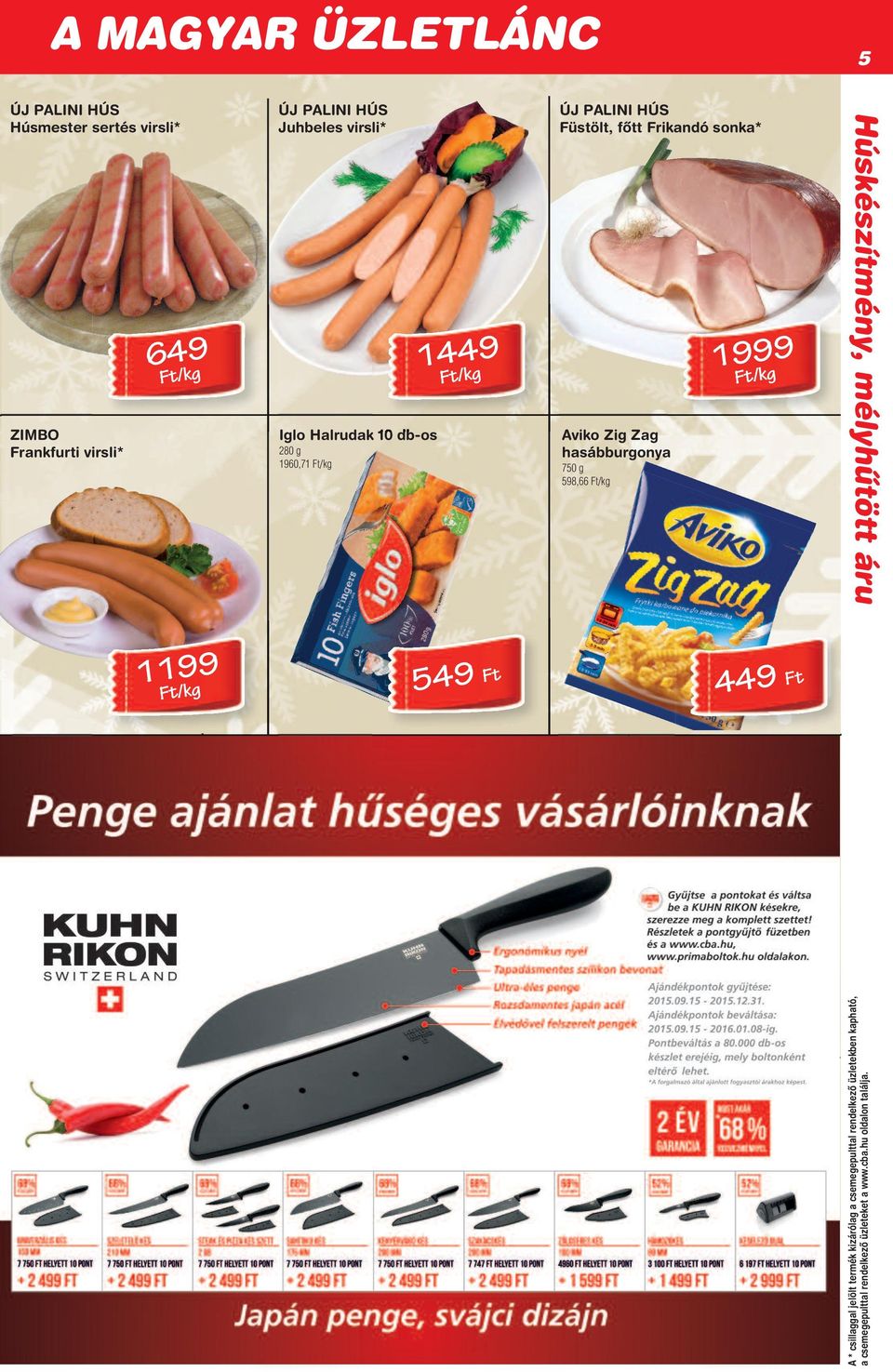 Jogobella Limited Edition American joghurtok, Panna Cotta Sadia Csirke Cordon Bleu, steak, falatkák 150 g 660 t/kg 450 g 1553,33 t/kg b t/d 16 t 6/d b t A * csillaggal jelölt termék kizárólag a