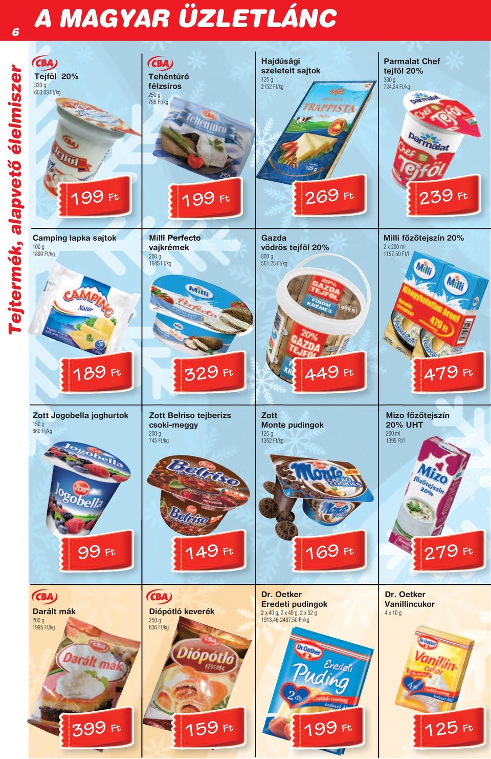 Belriso tejberizs csoki-meggy Zott Monte pudingok Mizo fôzôtejszín 20% UHT 200 g 745 t/kg 125 g 1352 t/kg 200 ml 135 t/l 14 t t Darált mák Diópótló keverék 200 g 15 t/kg 250 g 636