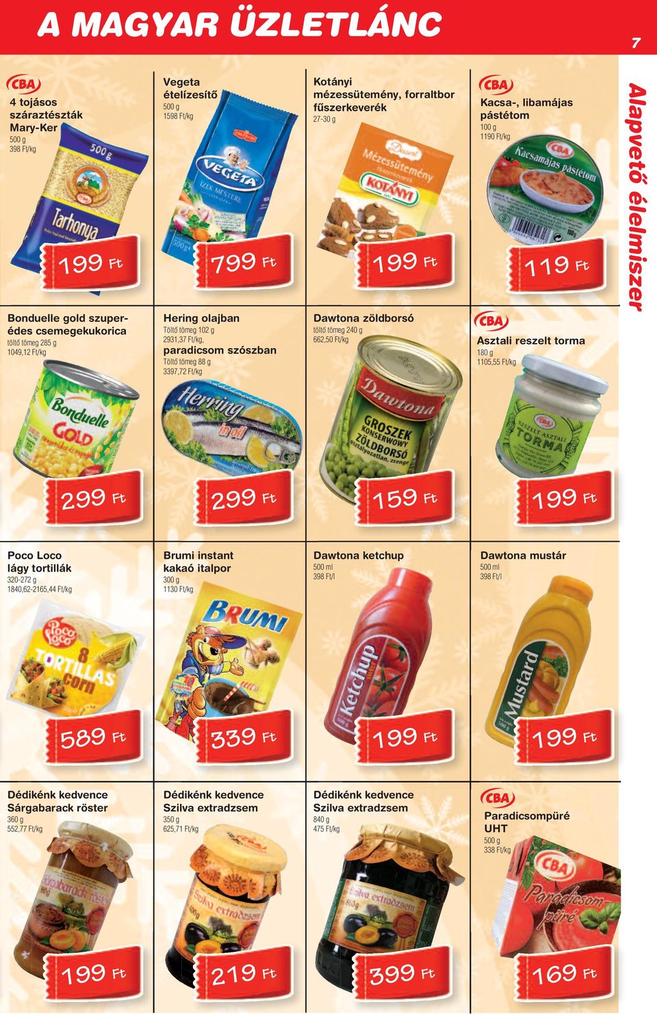 tortillák Brumi instant kakaó italpor 320-272 g 1840,62-2165,44 t/kg 300 g 1130 t/kg Dawtona ketchup Dawtona mustár 500 ml 38 t/l 500 ml 38 t/l 33 t 58 t 15 t 2 t 2 t 11 t Dédikénk kedvence