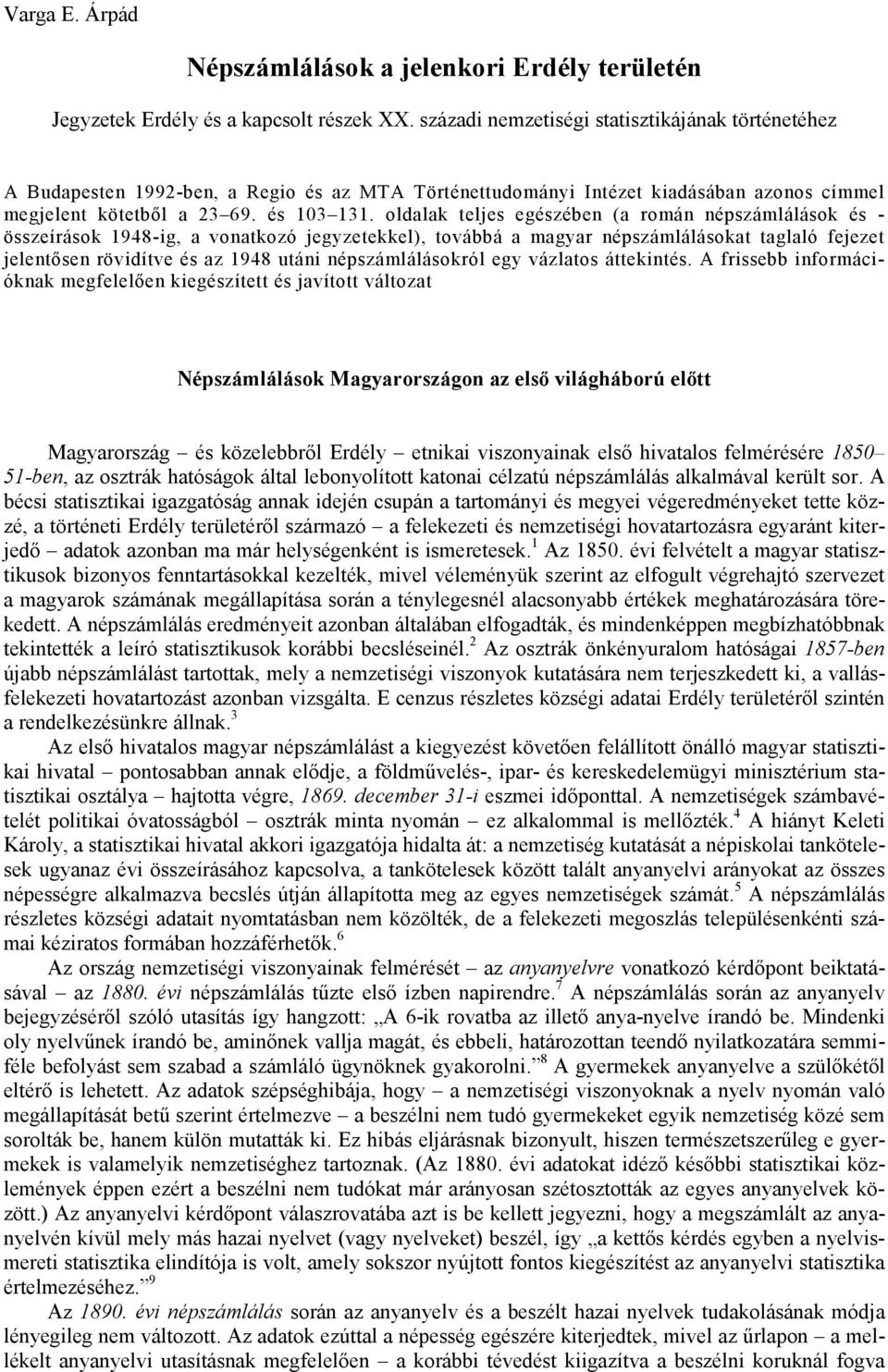 oldalak teljes egészében (a román népszámlálások és - összeírások 1948-ig, a vonatkozó jegyzetekkel), továbbá a magyar népszámlálásokat taglaló fejezet jelentısen rövidítve és az 1948 utáni