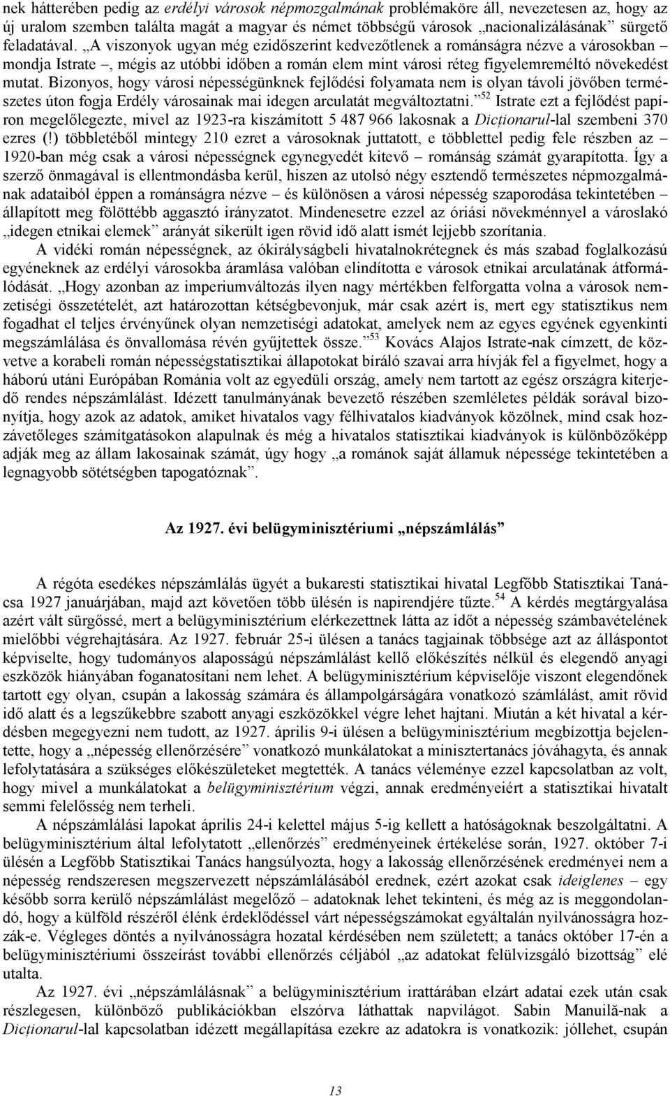 Bizonyos, hogy városi népességünknek fejlıdési folyamata nem is olyan távoli jövıben természetes úton fogja Erdély városainak mai idegen arculatát megváltoztatni.