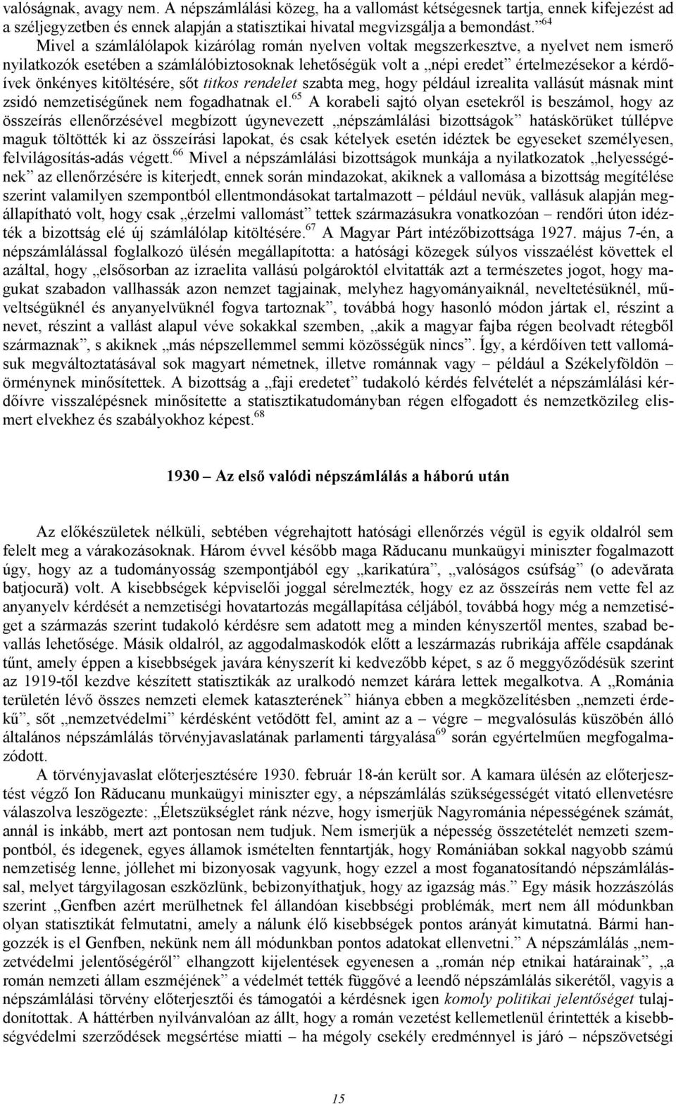 önkényes kitöltésére, sıt titkos rendelet szabta meg, hogy például izrealita vallásút másnak mint zsidó nemzetiségőnek nem fogadhatnak el.