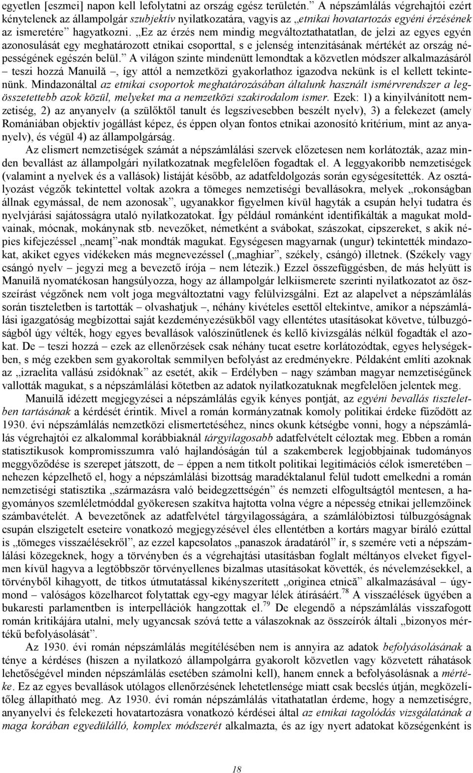 Ez az érzés nem mindig megváltoztathatatlan, de jelzi az egyes egyén azonosulását egy meghatározott etnikai csoporttal, s e jelenség intenzitásának mértékét az ország népességének egészén belül.