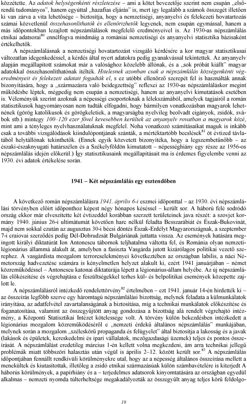 vita lehetısége biztosítja, hogy a nemzetiségi, anyanyelvi és felekezeti hovatartozás számai közvetlenül összehasonlíthatók és ellenırizhetık legyenek, nem csupán egymással, hanem a más idıpontokban