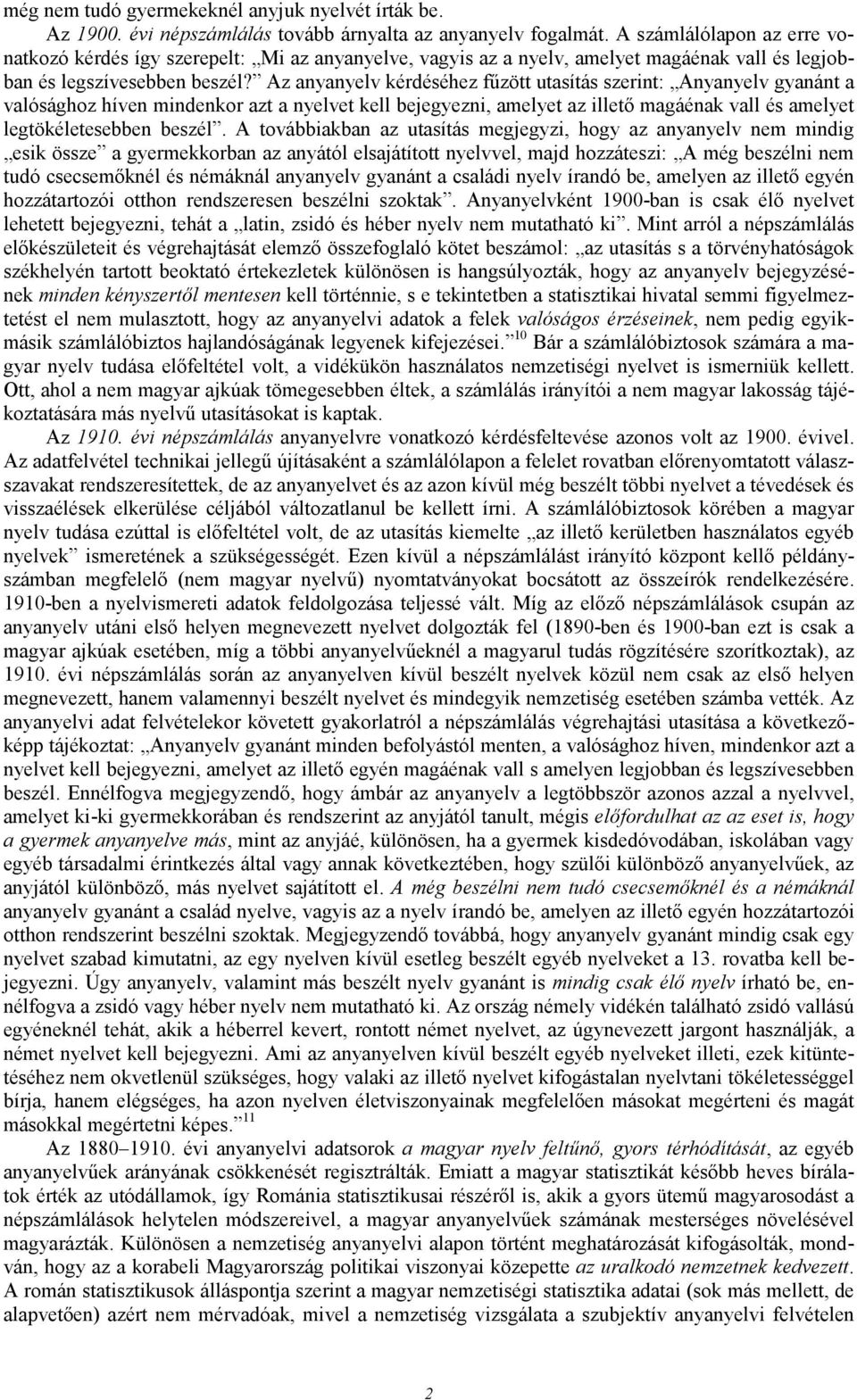 Az anyanyelv kérdéséhez főzött utasítás szerint: Anyanyelv gyanánt a valósághoz híven mindenkor azt a nyelvet kell bejegyezni, amelyet az illetı magáénak vall és amelyet legtökéletesebben beszél.
