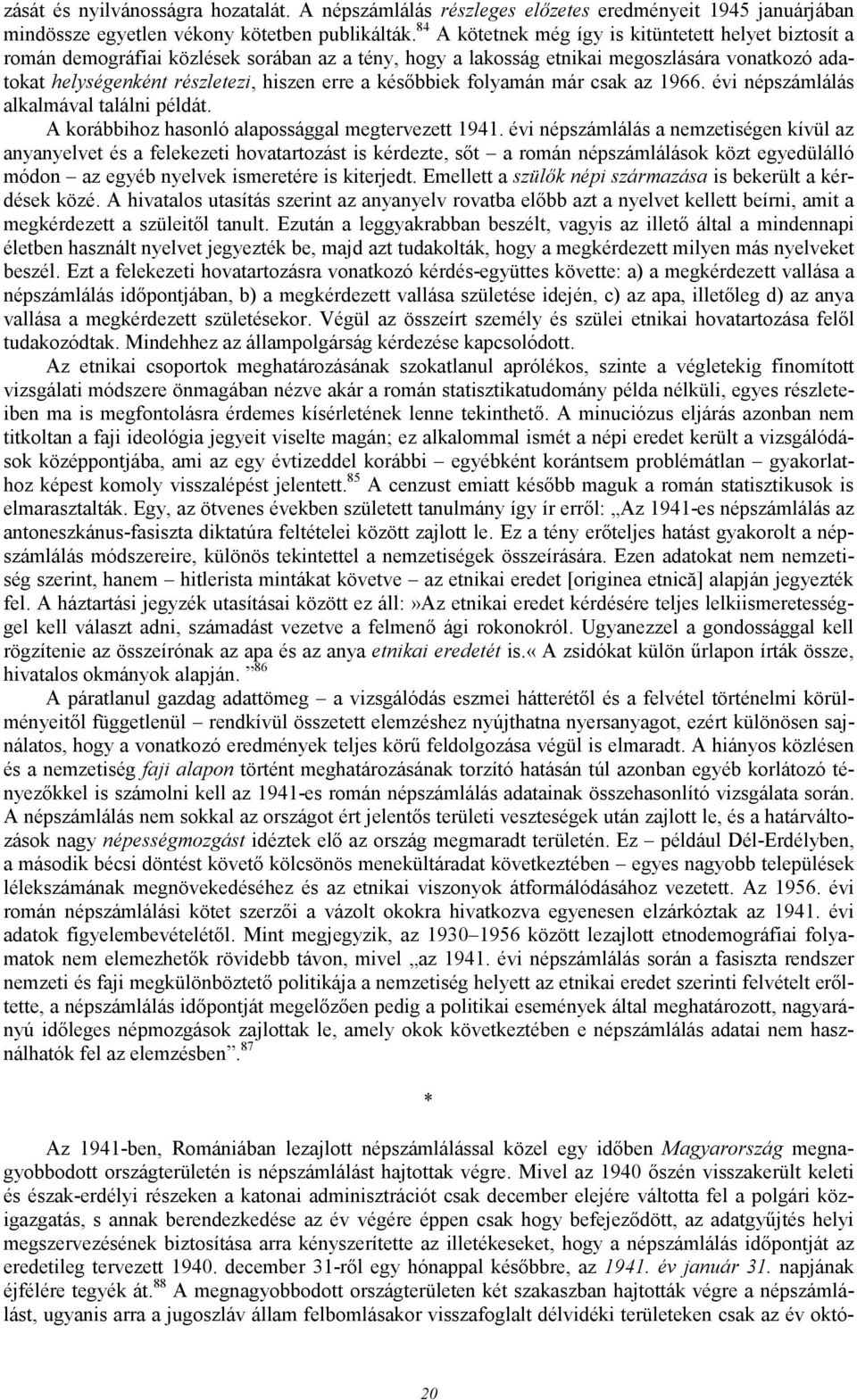 késıbbiek folyamán már csak az 1966. évi népszámlálás alkalmával találni példát. A korábbihoz hasonló alapossággal megtervezett 1941.