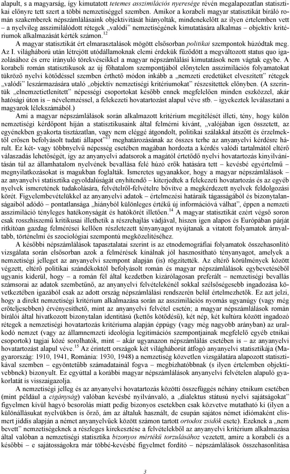 nemzetiségének kimutatására alkalmas objektív kritériumok alkalmazását kérték számon. 12 A magyar statisztikát ért elmarasztalások mögött elsısorban politikai szempontok húzódtak meg. Az I.