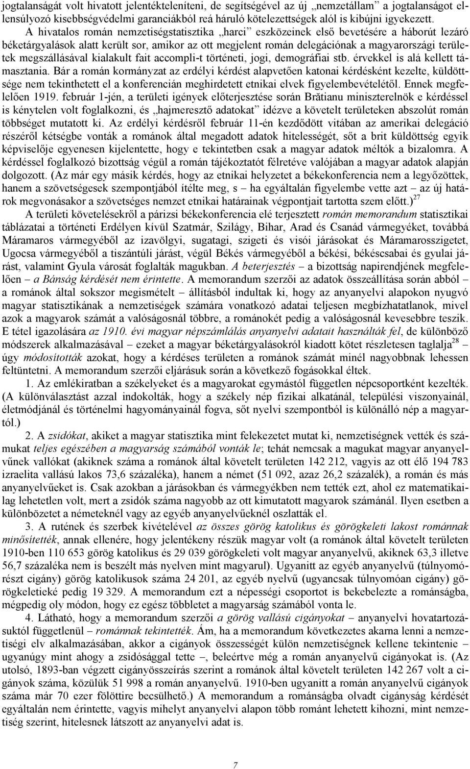 megszállásával kialakult fait accompli-t történeti, jogi, demográfiai stb. érvekkel is alá kellett támasztania.