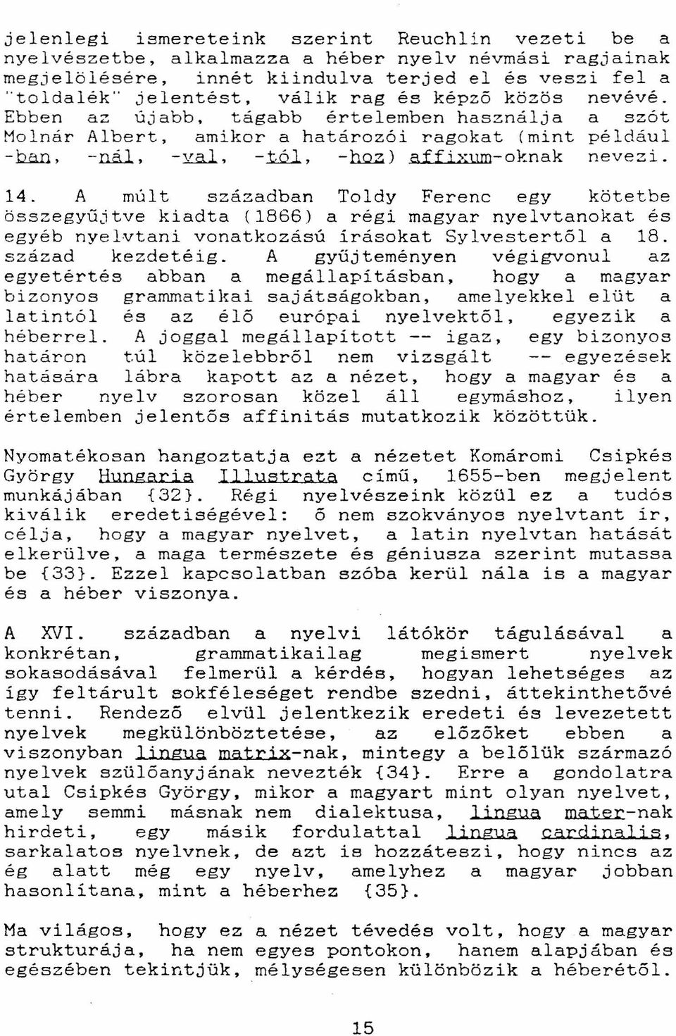 A múlt században Toldy Ferenc egy kötetbe összegyüjtve kiadta (1866) a régi magyar nyelvtanokat és egyéb nyelvtani vonatkozású irásokat Sylvestert6l a 18. század kezdetéig.