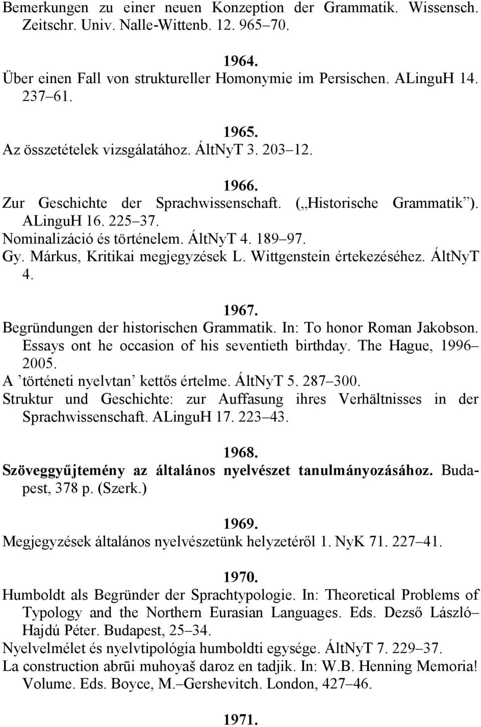 Márkus, Kritikai megjegyzések L. Wittgenstein értekezéséhez. ÁltNyT 4. 1967. Begründungen der historischen Grammatik. In: To honor Roman Jakobson. Essays ont he occasion of his seventieth birthday.